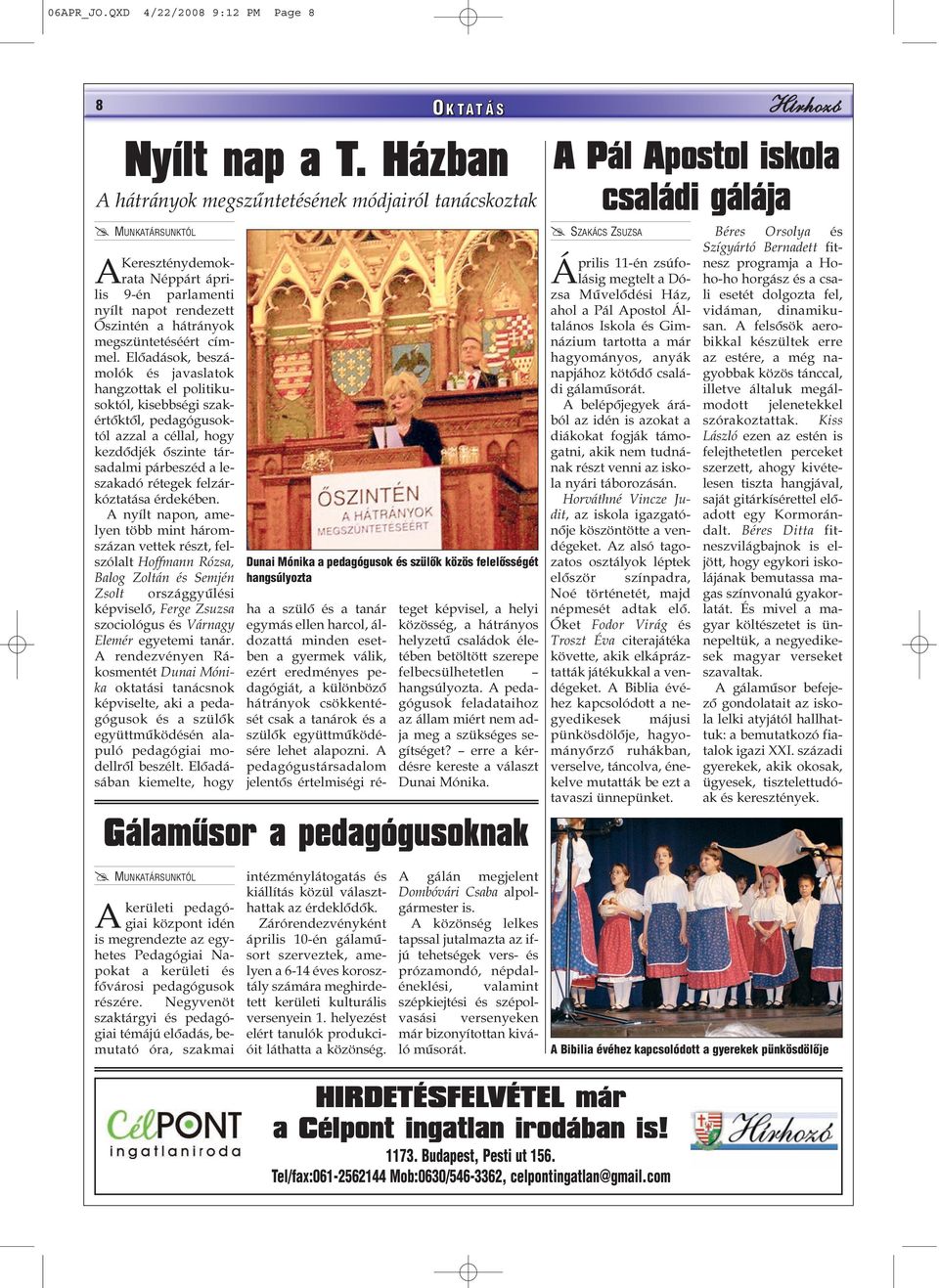 Elõadások, beszámolók és javaslatok hangzottak el politikusoktól, kisebbségi szakértõktõl, pedagógusoktól azzal a céllal, hogy kezdõdjék õszinte társadalmi párbeszéd a leszakadó rétegek