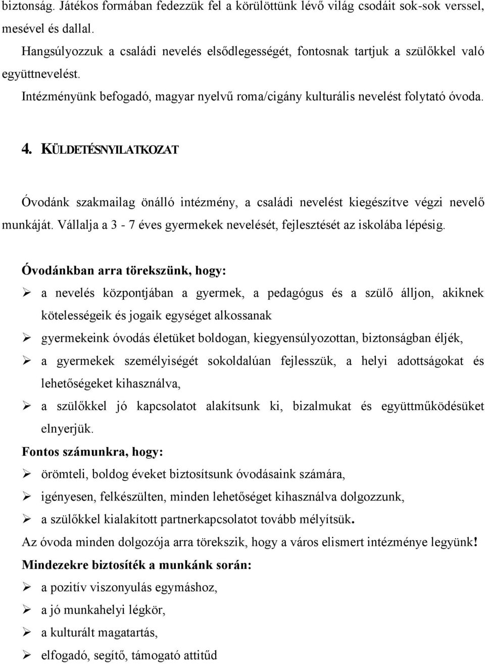 KÜLDETÉSNYILATKOZAT Óvodánk szakmailag önálló intézmény, a családi nevelést kiegészítve végzi nevelő munkáját. Vállalja a 3-7 éves gyermekek nevelését, fejlesztését az iskolába lépésig.