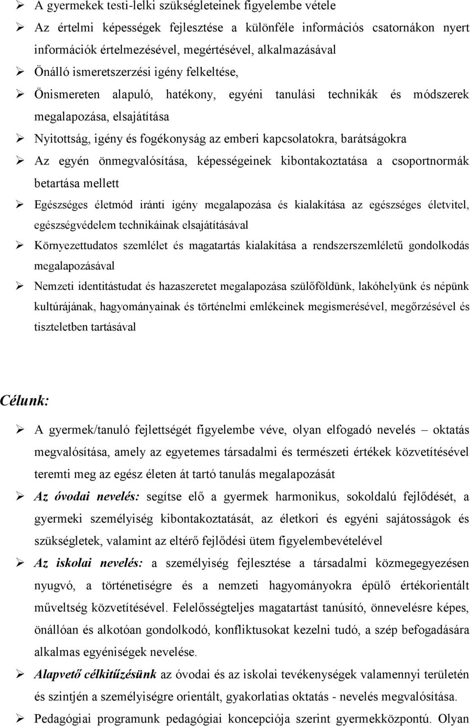 barátságokra Az egyén önmegvalósítása, képességeinek kibontakoztatása a csoportnormák betartása mellett Egészséges életmód iránti igény megalapozása és kialakítása az egészséges életvitel,