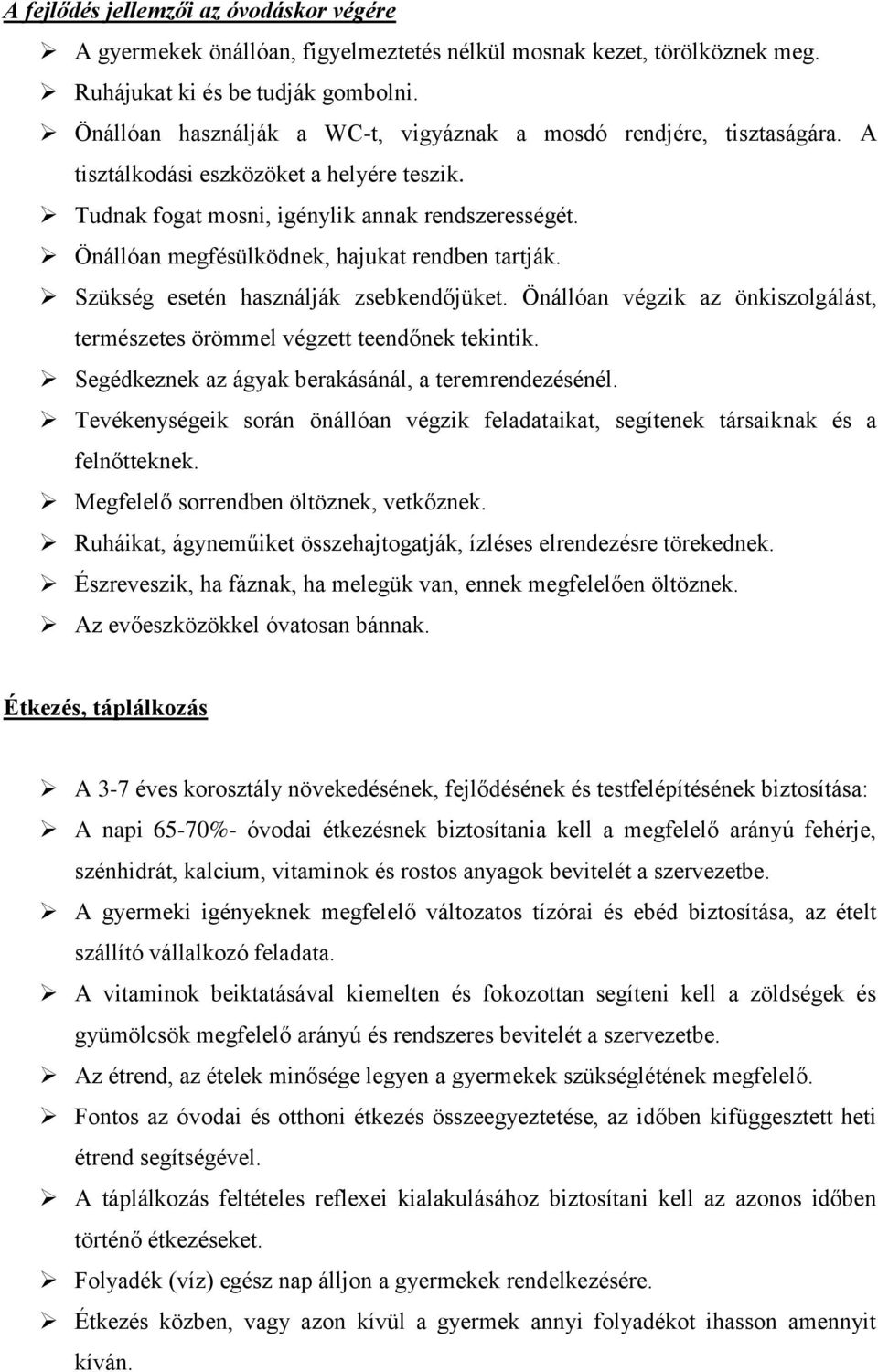 Önállóan megfésülködnek, hajukat rendben tartják. Szükség esetén használják zsebkendőjüket. Önállóan végzik az önkiszolgálást, természetes örömmel végzett teendőnek tekintik.