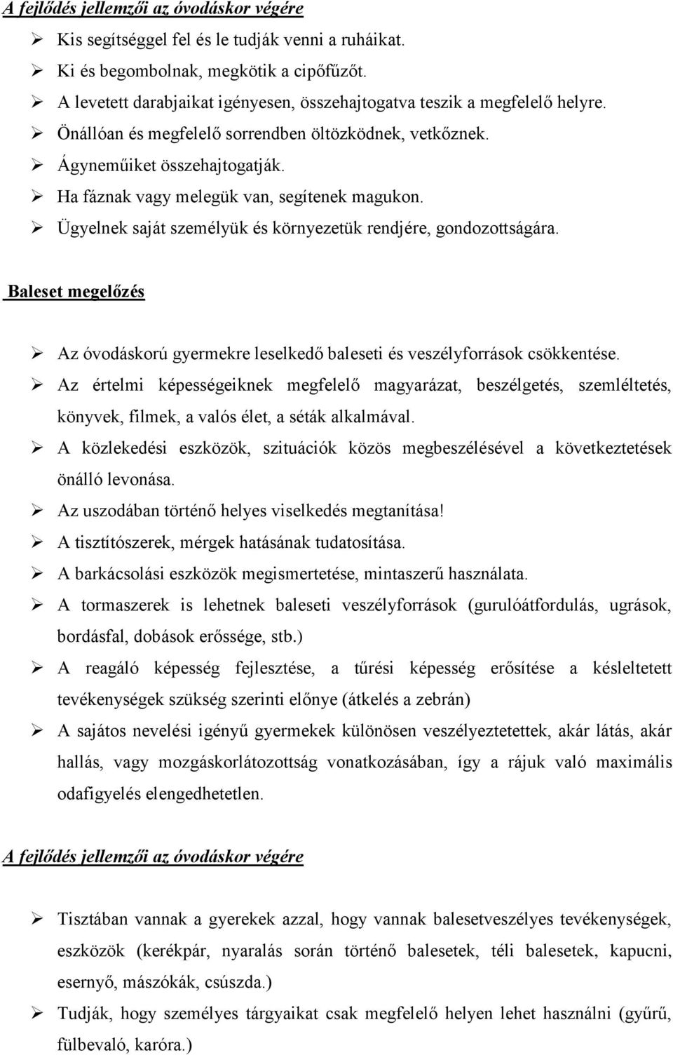 Ha fáznak vagy melegük van, segítenek magukon. Ügyelnek saját személyük és környezetük rendjére, gondozottságára.