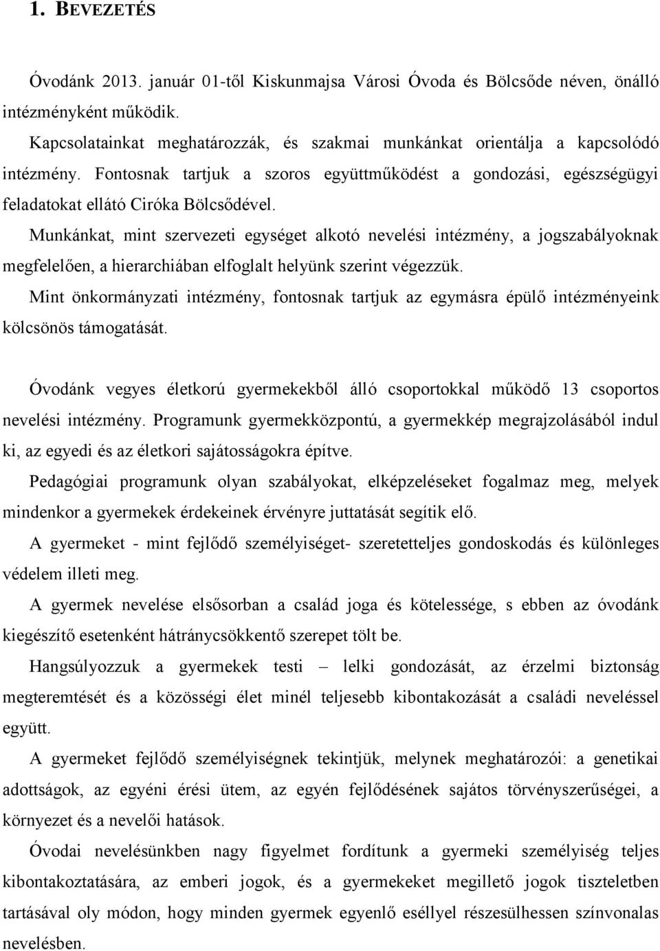 Munkánkat, mint szervezeti egységet alkotó nevelési intézmény, a jogszabályoknak megfelelően, a hierarchiában elfoglalt helyünk szerint végezzük.