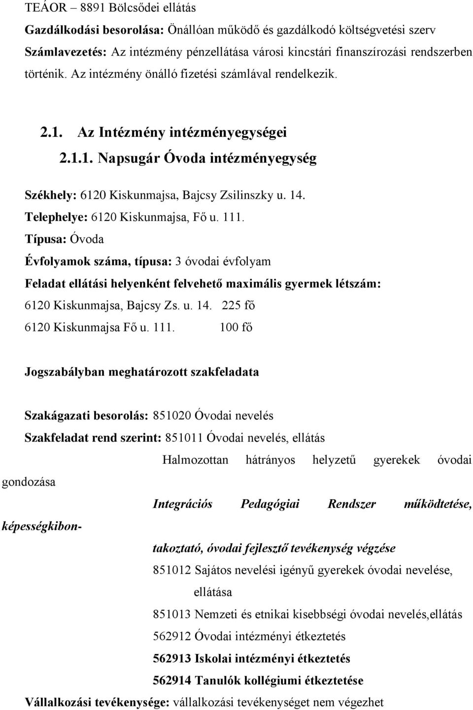 Telephelye: 6120 Kiskunmajsa, Fő u. 111. Típusa: Óvoda Évfolyamok száma, típusa: 3 óvodai évfolyam Feladat ellátási helyenként felvehető maximális gyermek létszám: 6120 Kiskunmajsa, Bajcsy Zs. u. 14.