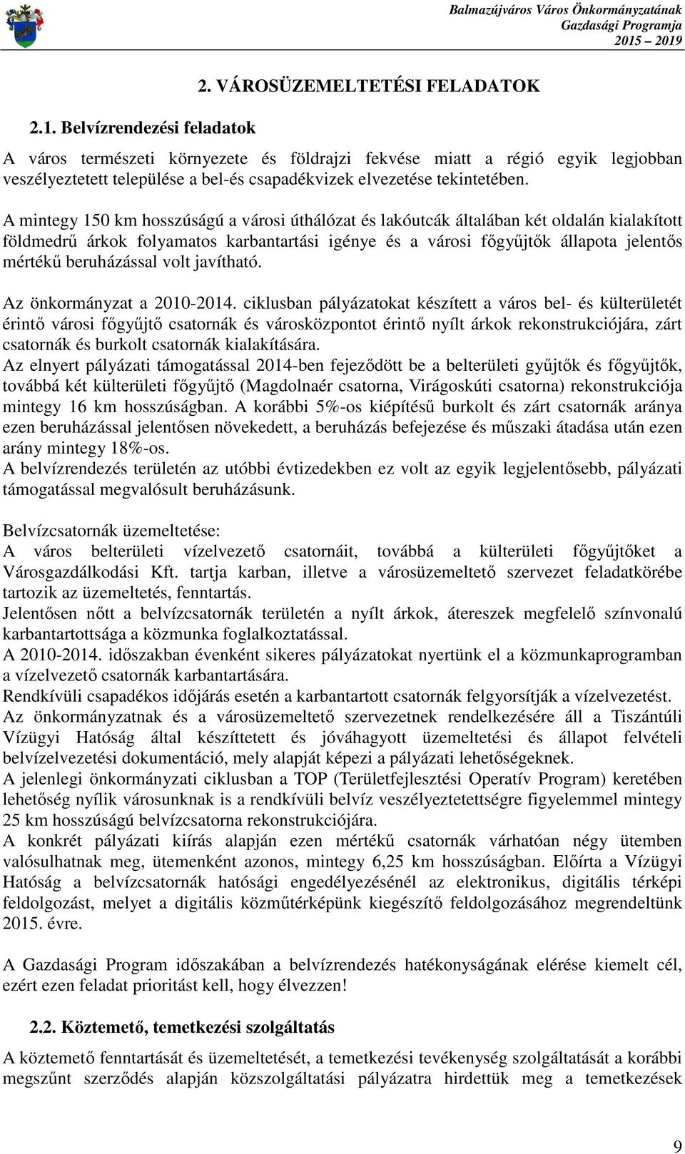 A mintegy 150 km hosszúságú a városi úthálózat és lakóutcák általában két oldalán kialakított földmedrű árkok folyamatos karbantartási igénye és a városi főgyűjtők állapota jelentős mértékű