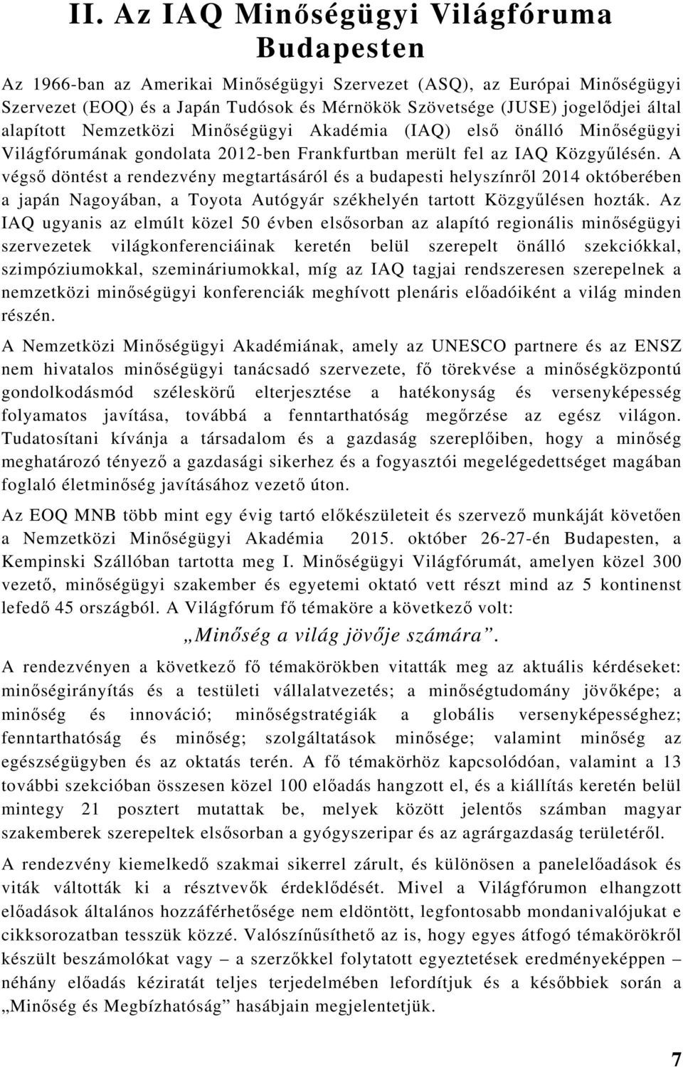 A végső döntést a rendezvény megtartásáról és a budapesti helyszínről 2014 októberében a japán Nagoyában, a Toyota Autógyár székhelyén tartott Közgyűlésen hozták.