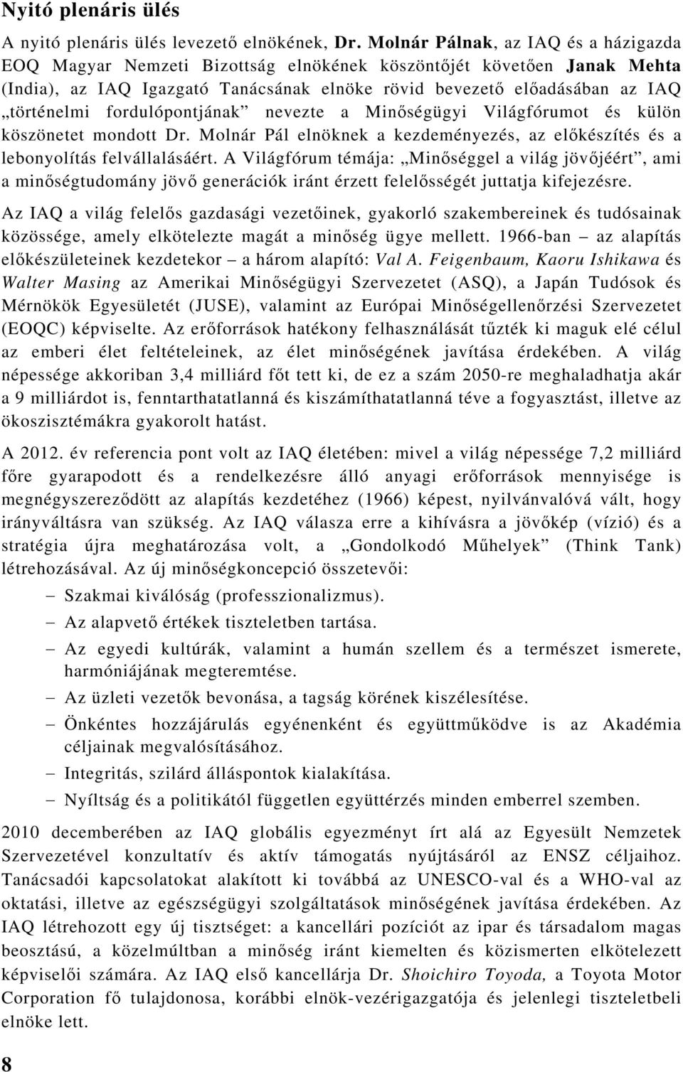 fordulópontjának nevezte a Minőségügyi Világfórumot és külön köszönetet mondott Dr. Molnár Pál elnöknek a kezdeményezés, az előkészítés és a lebonyolítás felvállalásáért.