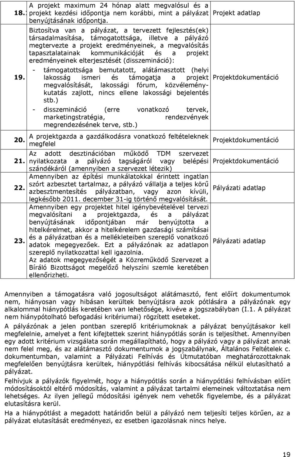 projekt eredményeinek elterjesztését (disszemináció): - támogatottsága bemutatott, alátámasztott (helyi lakosság ismeri és támogatja a projekt megvalósítását, lakossági fórum, közvéleménykutatás