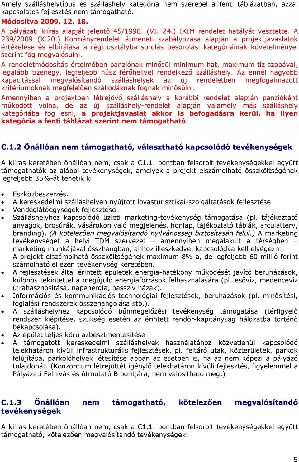 9 (X.20.) Kormányrendelet átmeneti szabályozása alapján a projektjavaslatok értékelése és elbírálása a régi osztályba sorolás besorolási kategóriáinak követelményei szerint fog megvalósulni.