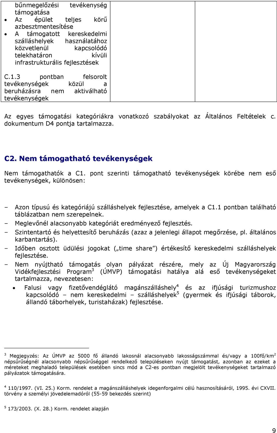 dokumentum D4 pontja tartalmazza. C2. Nem támogatható tevékenységek Nem támogathatók a C1.