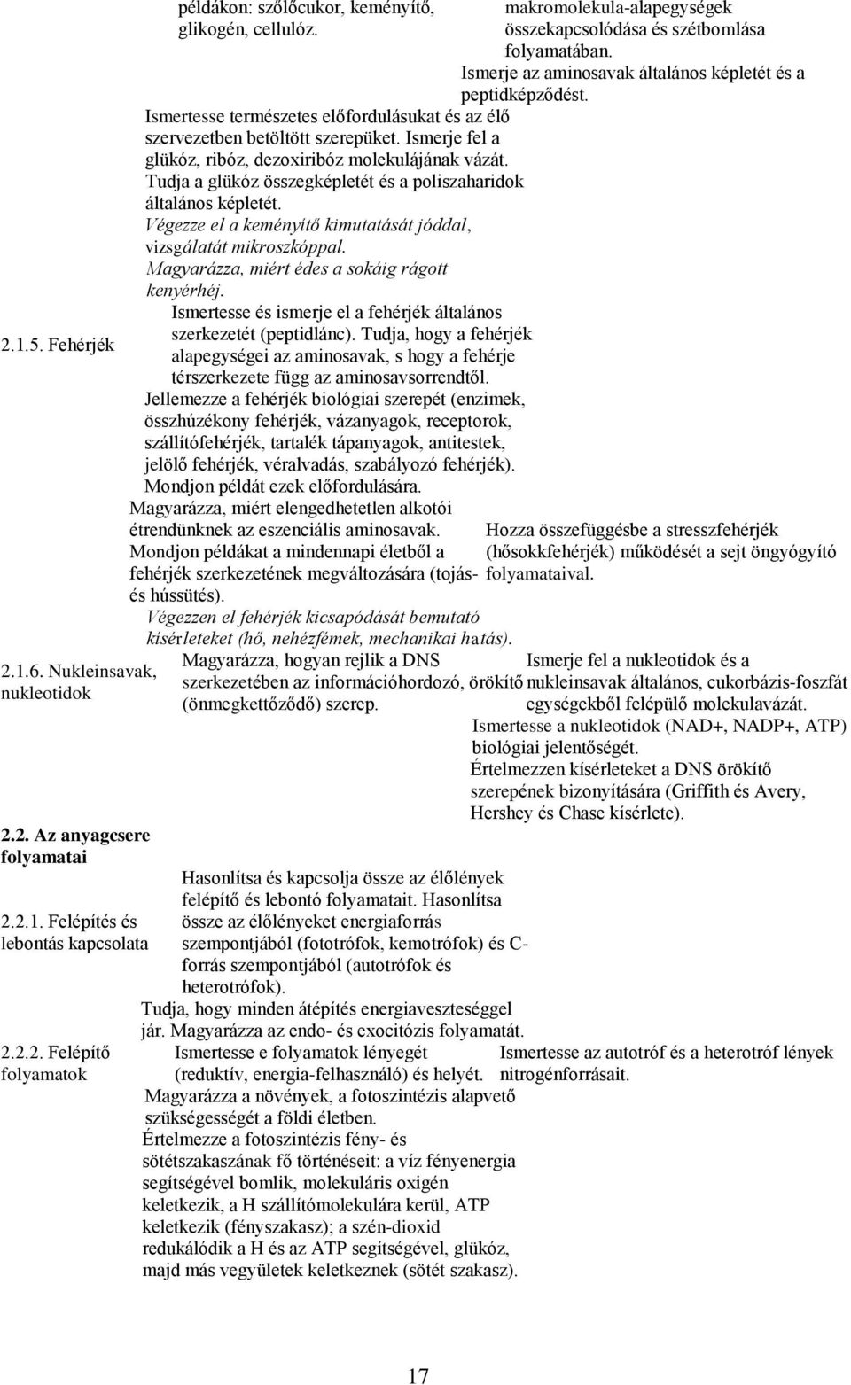 Tudja a glükóz összegképletét és a poliszaharidok általános képletét. Végezze el a keményítő kimutatását jóddal, vizsgálatát mikroszkóppal. Magyarázza, miért édes a sokáig rágott kenyérhéj.