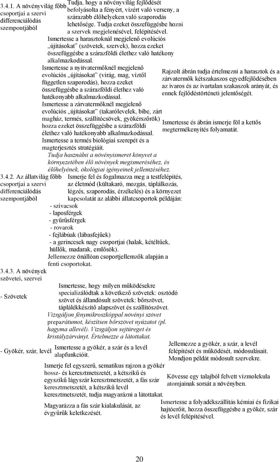 Ismertesse a harasztoknál megjelenő evolúciós újításokat (szövetek, szervek), hozza ezeket összefüggésbe a szárazföldi élethez való hatékony alkalmazkodással. 3.4.2.