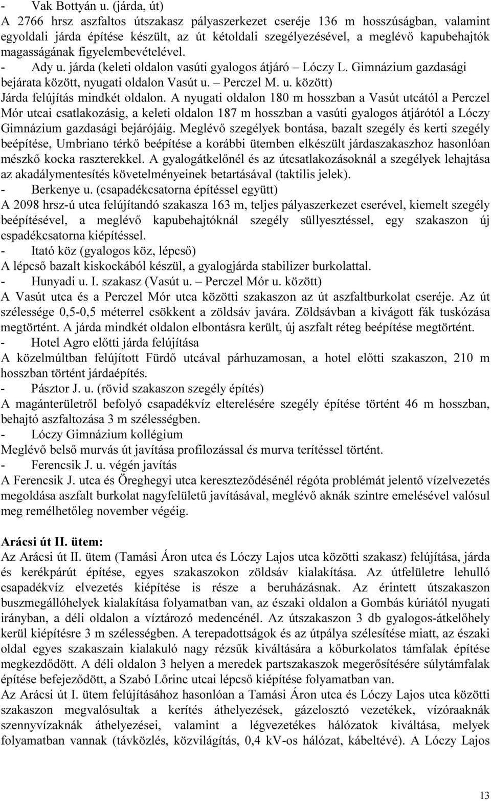 figyelembevételével. - Ady u. járda (keleti oldalon vasúti gyalogos átjáró Lóczy L. Gimnázium gazdasági bejárata között, nyugati oldalon Vasút u. Perczel M. u. között) Járda felújítás mindkét oldalon.