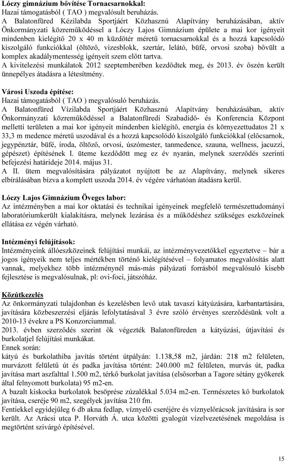 méretű tornacsarnokkal és a hozzá kapcsolódó kiszolgáló funkciókkal (öltöző, vizesblokk, szertár, lelátó, büfé, orvosi szoba) bővült a komplex akadálymentesség igényeit szem előtt tartva.