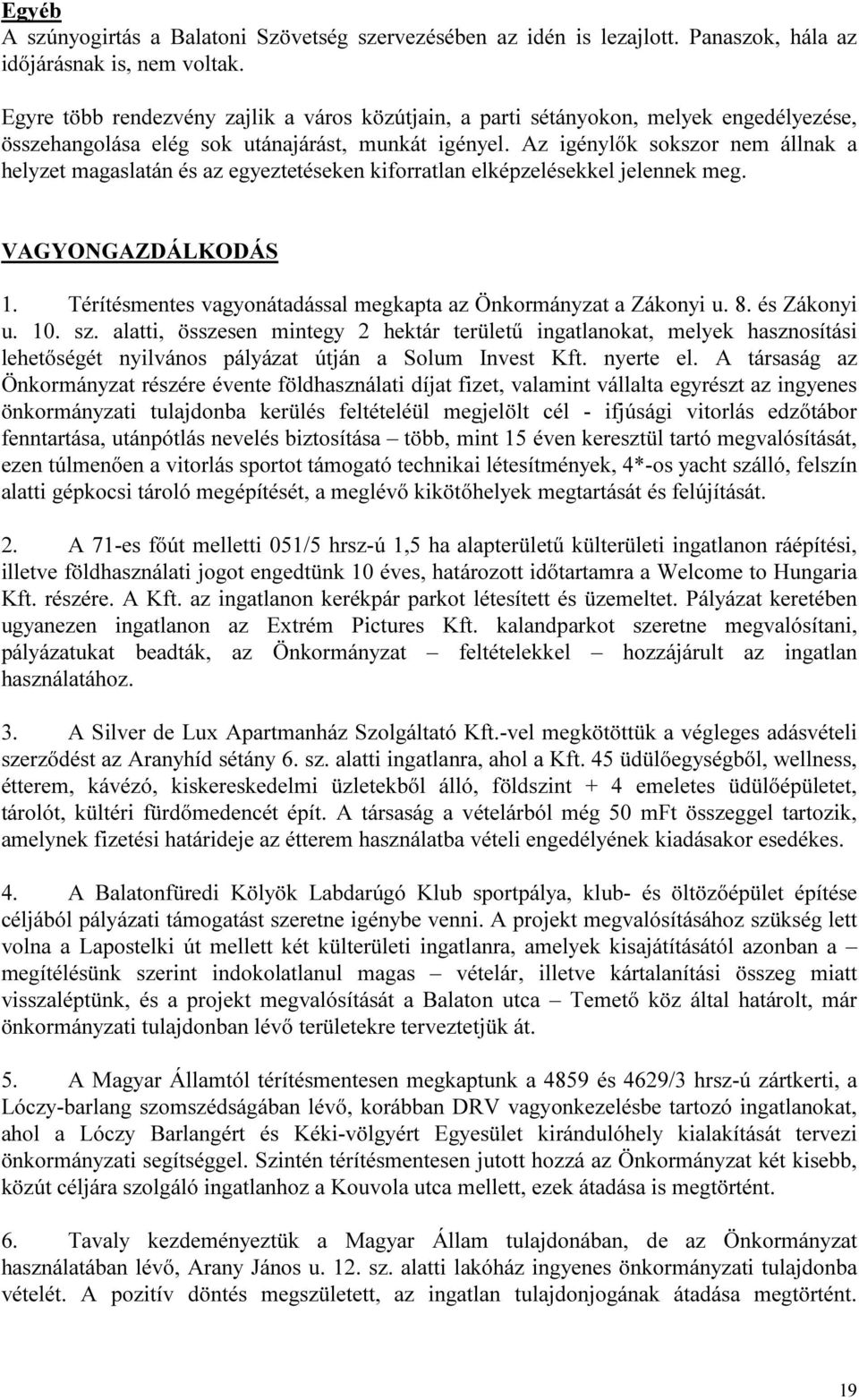 Az igénylők sokszor nem állnak a helyzet magaslatán és az egyeztetéseken kiforratlan elképzelésekkel jelennek meg. VAGYONGAZDÁLKODÁS 1.