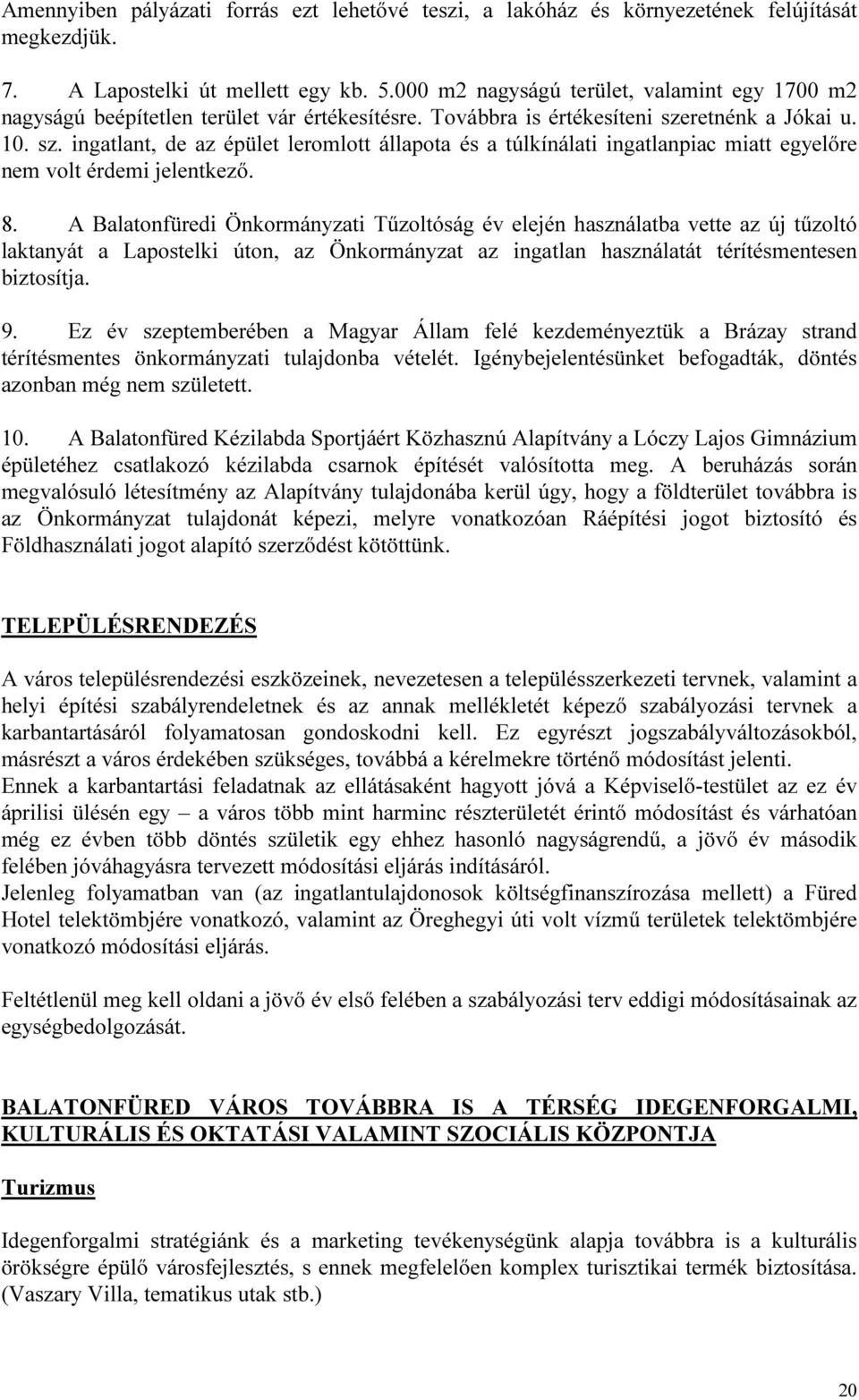 retnénk a Jókai u. 10. sz. ingatlant, de az épület leromlott állapota és a túlkínálati ingatlanpiac miatt egyelőre nem volt érdemi jelentkező. 8.