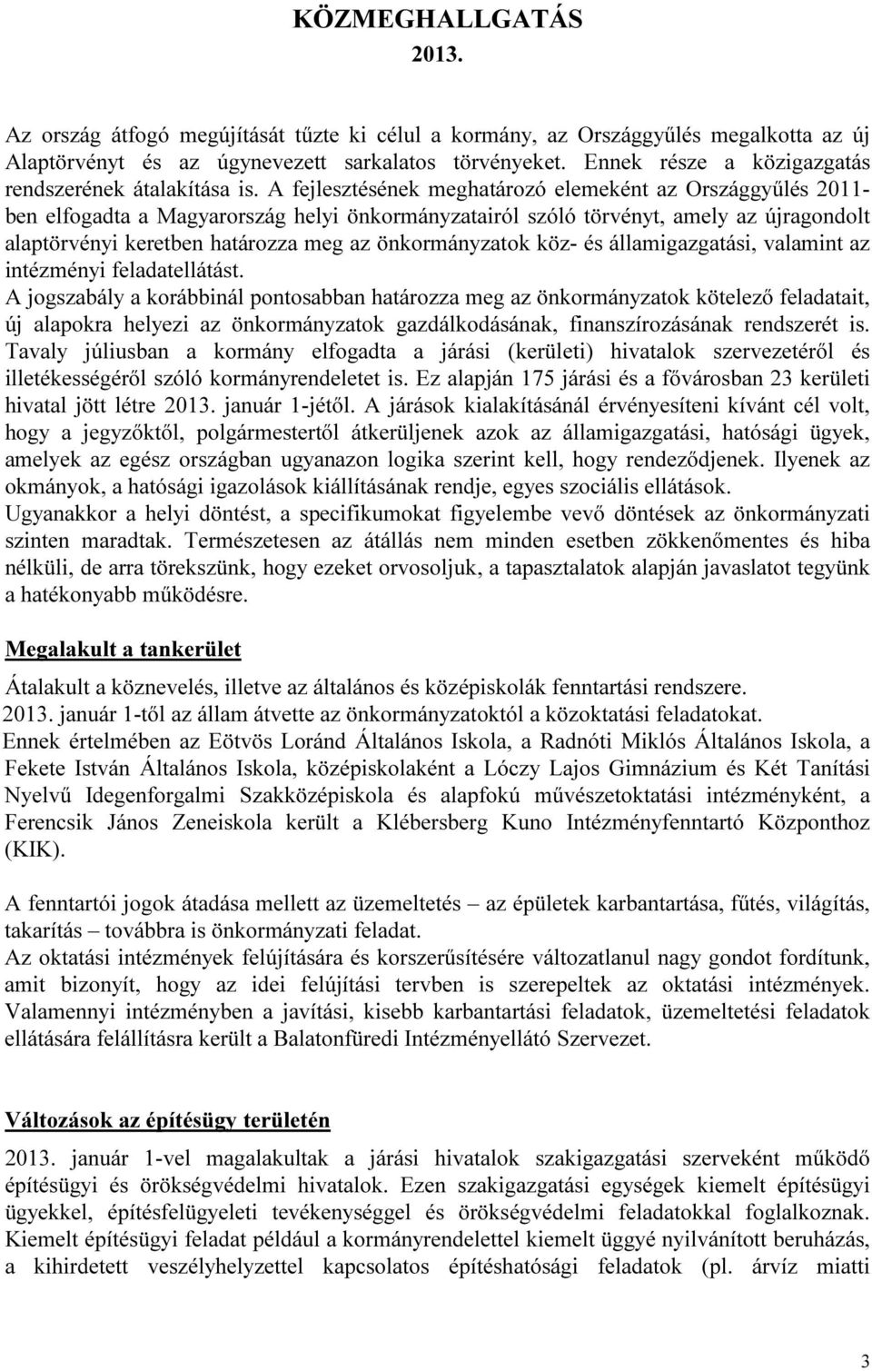 A fejlesztésének meghatározó elemeként az Országgyűlés 2011- ben elfogadta a Magyarország helyi önkormányzatairól szóló törvényt, amely az újragondolt alaptörvényi keretben határozza meg az