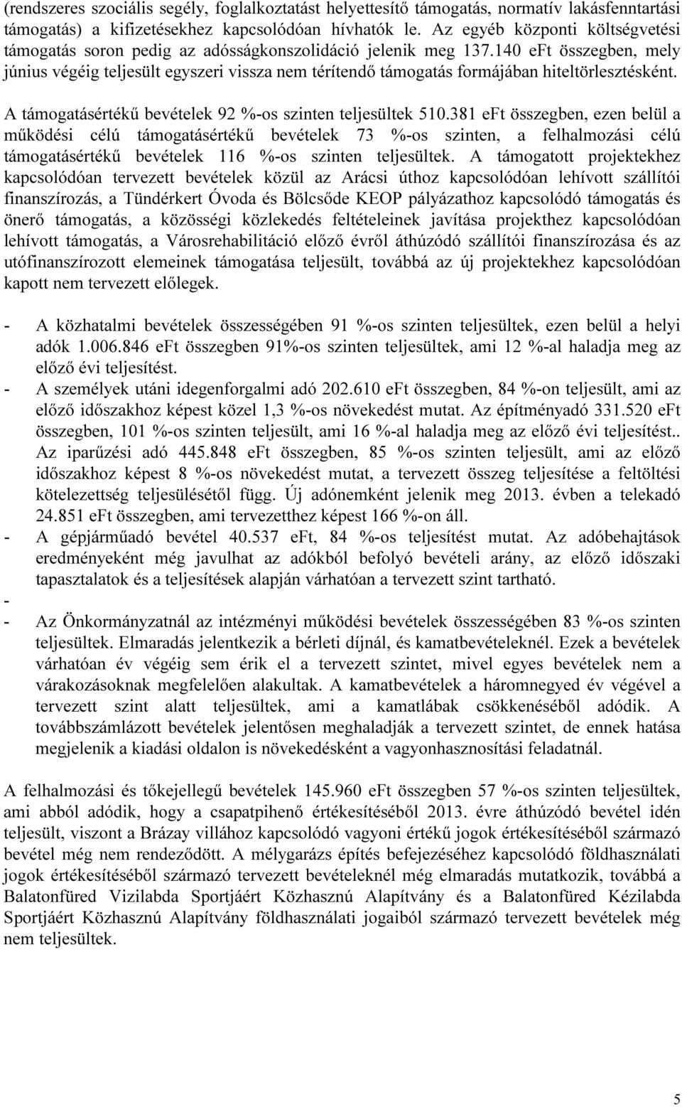 140 eft összegben, mely június végéig teljesült egyszeri vissza nem térítendő támogatás formájában hiteltörlesztésként. A támogatásértékű bevételek 92 %-os szinten teljesültek 510.