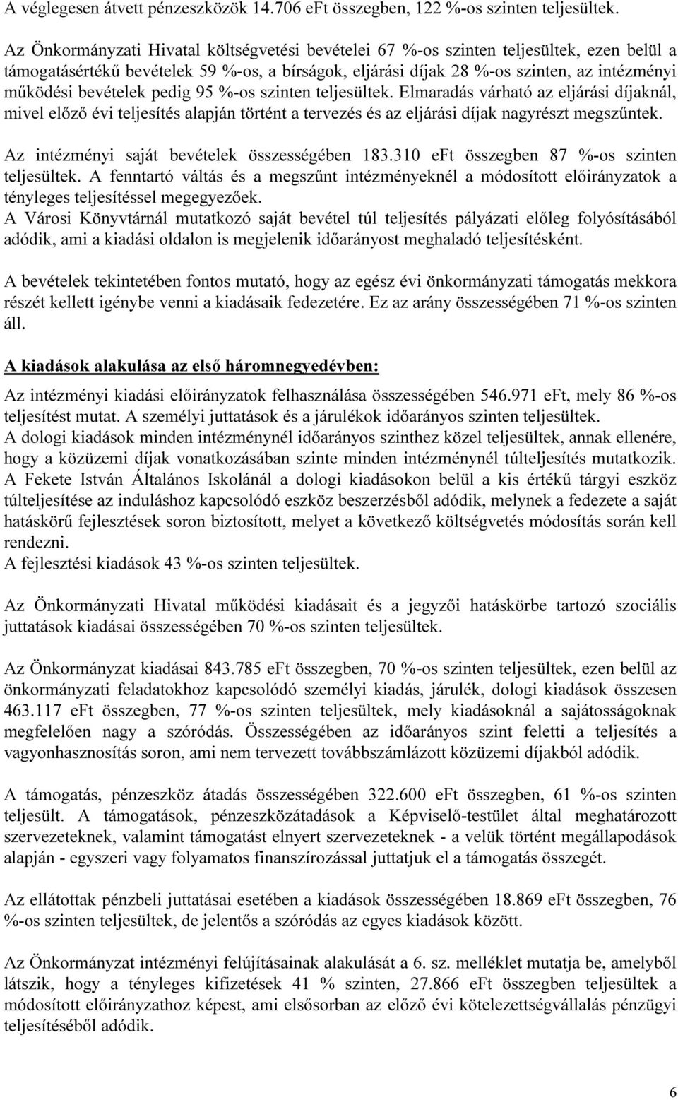 bevételek pedig 95 %-os szinten teljesültek. Elmaradás várható az eljárási díjaknál, mivel előző évi teljesítés alapján történt a tervezés és az eljárási díjak nagyrészt megszűntek.