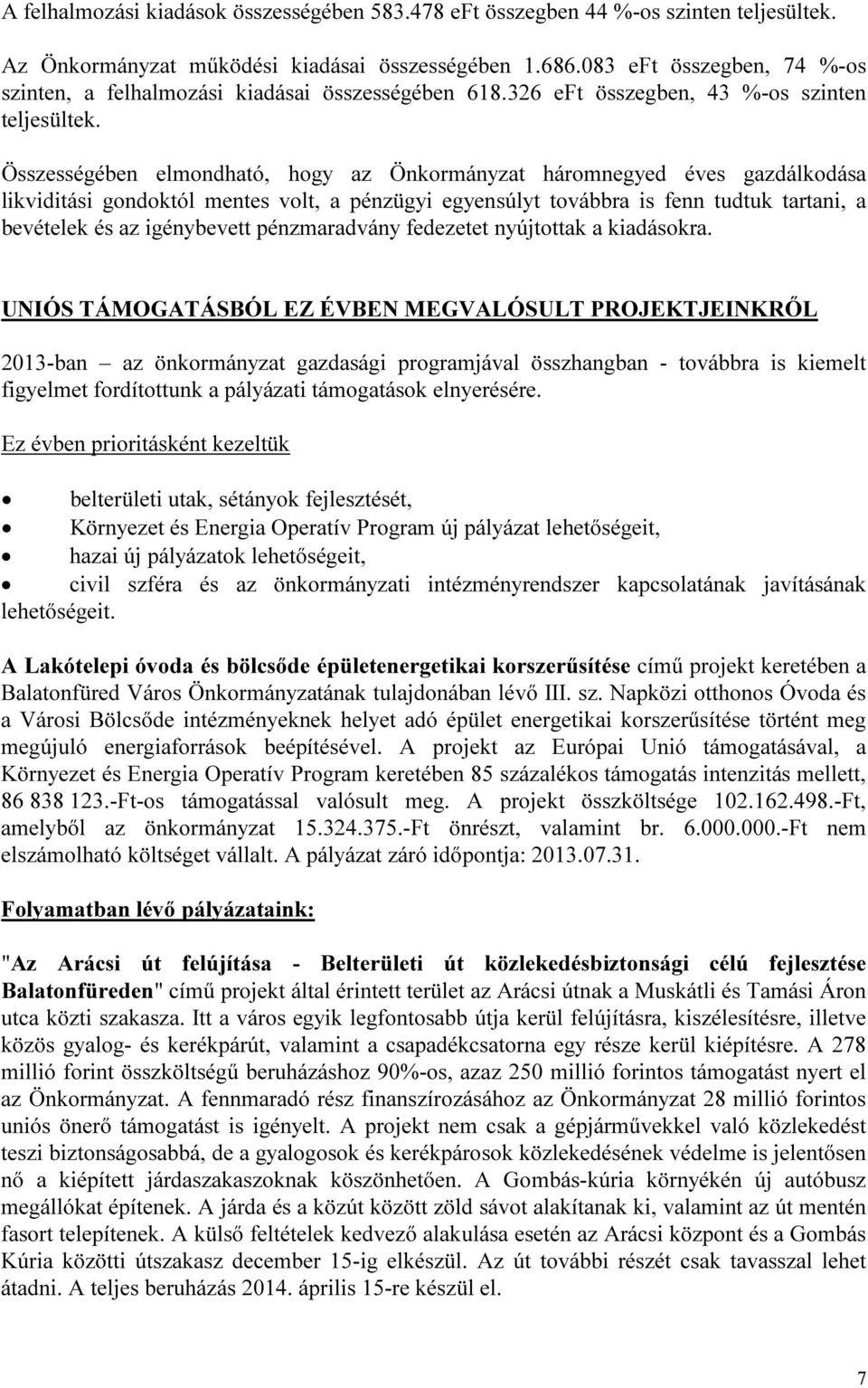 Összességében elmondható, hogy az Önkormányzat háromnegyed éves gazdálkodása likviditási gondoktól mentes volt, a pénzügyi egyensúlyt továbbra is fenn tudtuk tartani, a bevételek és az igénybevett