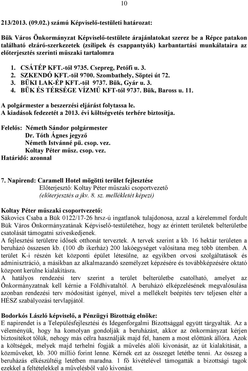 munkálataira az előterjesztés szerinti műszaki tartalomra 1. CSÁTÉP KFT.-től 9735. Csepreg, Petőfi u. 3. 2. SZKENDÓ KFT.-től 9700. Szombathely, Söptei út 72. 3. BÜKI LAK-ÉP KFT.-től 9737. Bük, Gyár u.