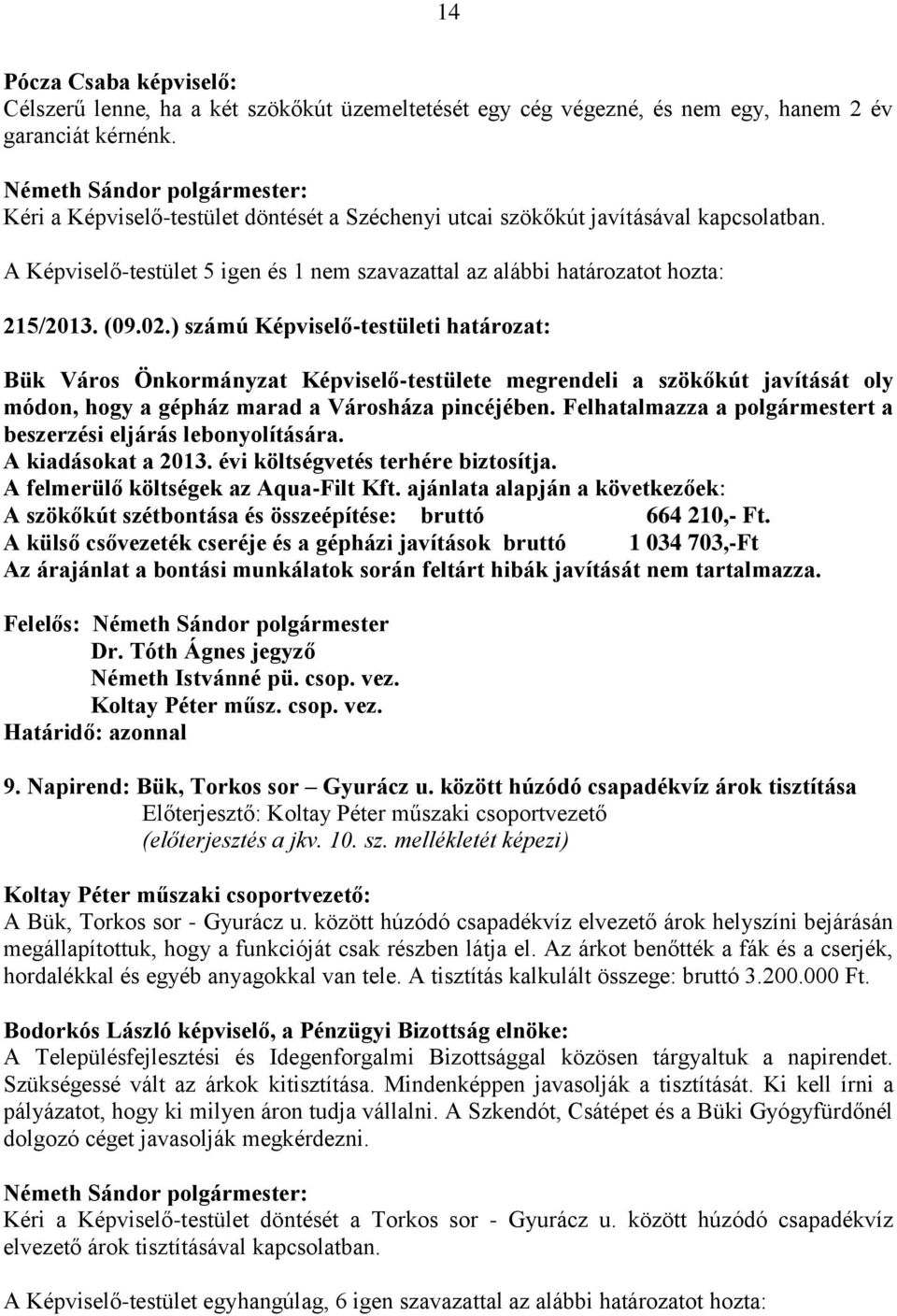 ) számú Képviselő-testületi határozat: Bük Város Önkormányzat Képviselő-testülete megrendeli a szökőkút javítását oly módon, hogy a gépház marad a Városháza pincéjében.