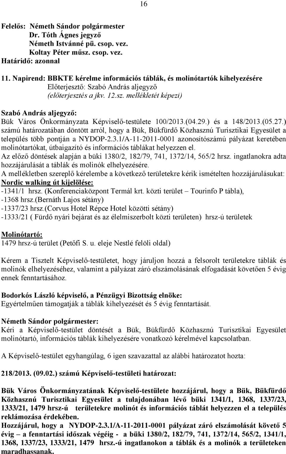 ) számú határozatában döntött arról, hogy a Bük, Bükfürdő Közhasznú Turisztikai Egyesület a település több pontján a NYDOP-2.3.