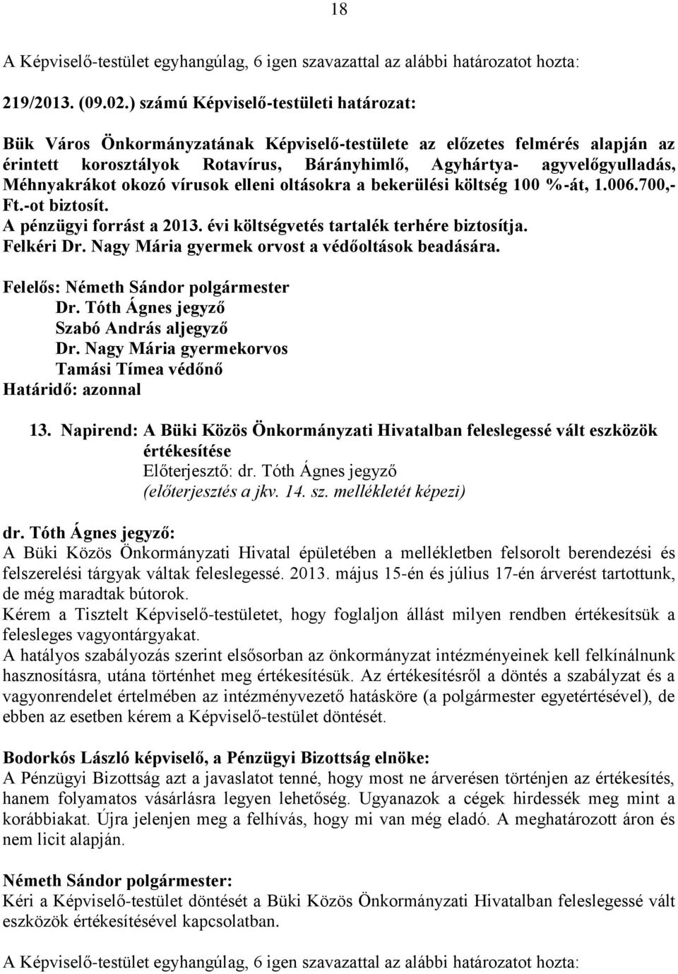 Méhnyakrákot okozó vírusok elleni oltásokra a bekerülési költség 100 %-át, 1.006.700,- Ft.-ot biztosít. A pénzügyi forrást a 2013. évi költségvetés tartalék terhére biztosítja. Felkéri Dr.