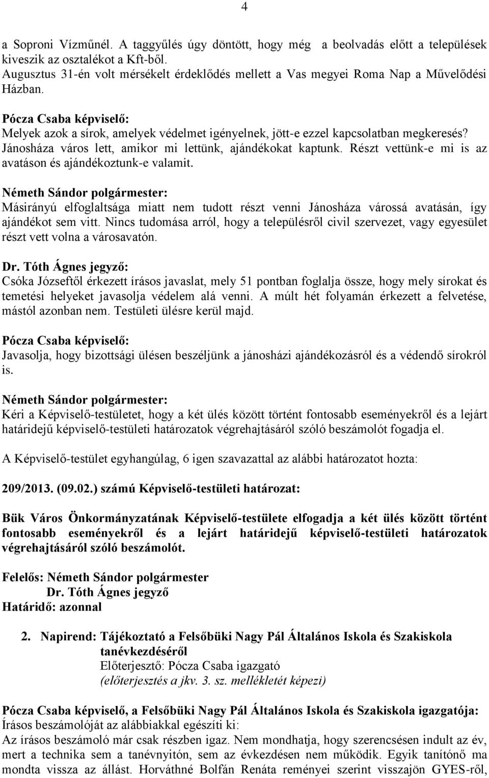 Pócza Csaba képviselő: Melyek azok a sírok, amelyek védelmet igényelnek, jött-e ezzel kapcsolatban megkeresés? Jánosháza város lett, amikor mi lettünk, ajándékokat kaptunk.