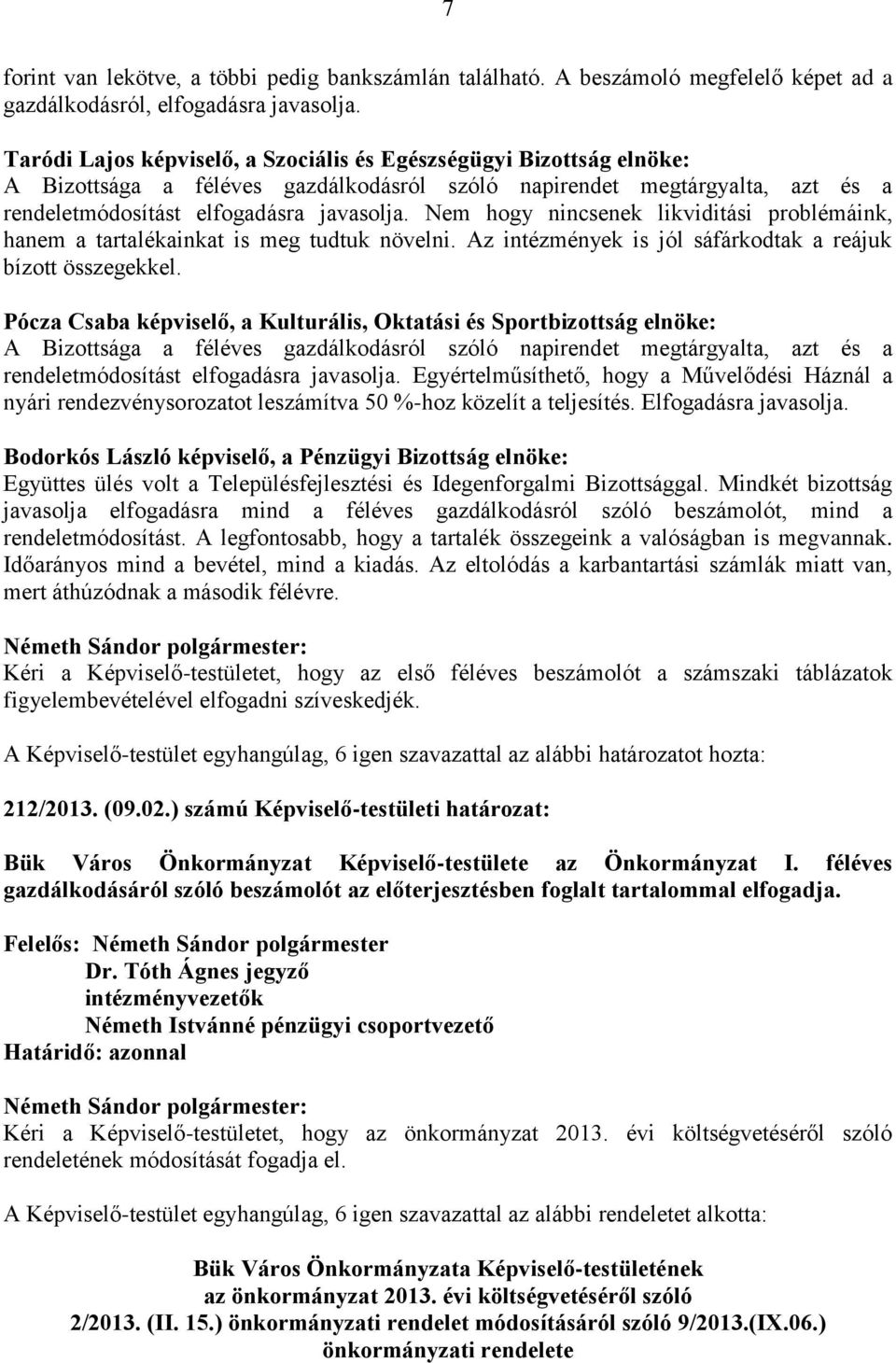 Nem hogy nincsenek likviditási problémáink, hanem a tartalékainkat is meg tudtuk növelni. Az intézmények is jól sáfárkodtak a reájuk bízott összegekkel.