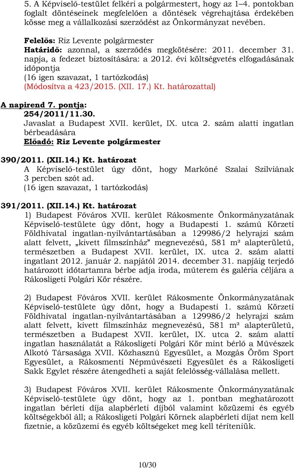 (XII. 17.) Kt. határozattal) A napirend 7. pontja: 254/2011/11.30. Javaslat a Budapest XVII. kerület, IX. utca 2. szám alatti ingatlan bérbeadására 390/2011. (XII.14.) Kt. határozat A Képviselő-testület úgy dönt, hogy Markóné Szalai Szilviának 3 percben szót ad.