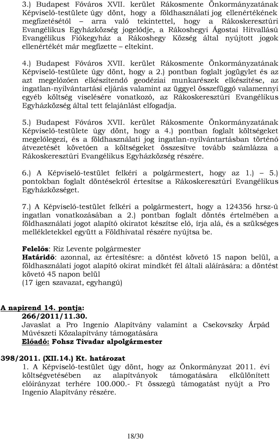 jogelődje, a Rákoshegyi Ágostai Hitvallású Evangélikus Fiókegyház a Rákoshegy Község által nyújtott jogok ellenértékét már megfizette eltekint. 4.) Budapest Főváros XVII.