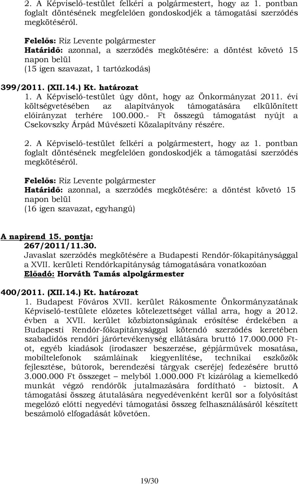 A Képviselő-testület úgy dönt, hogy az Önkormányzat 2011. évi költségvetésében az alapítványok támogatására elkülönített előirányzat terhére 100.000.