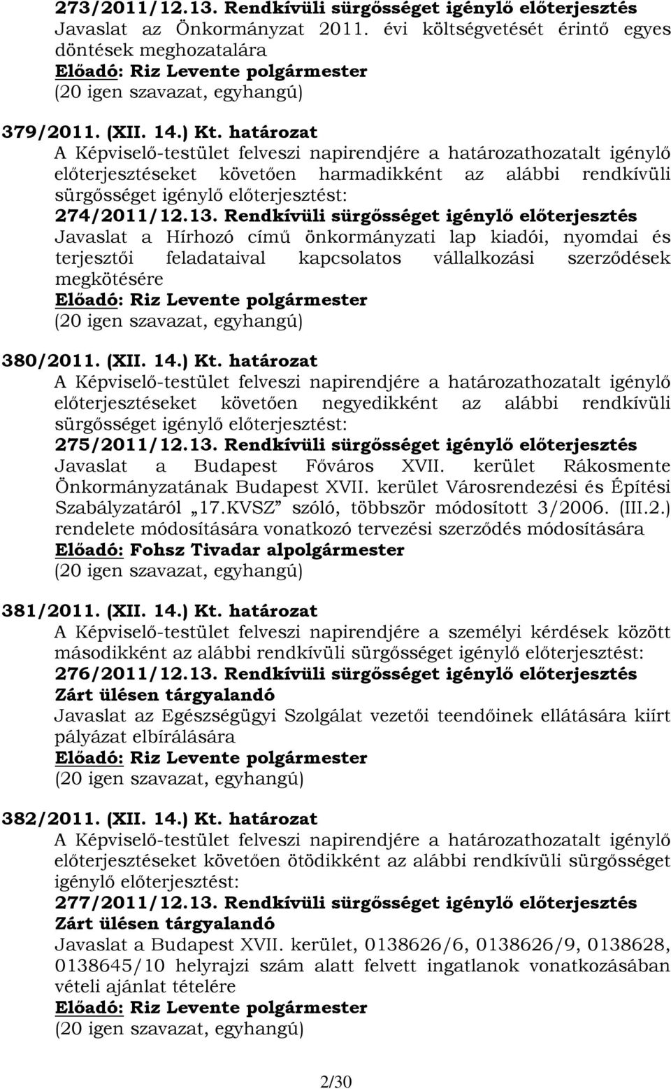 Rendkívüli sürgősséget igénylő előterjesztés Javaslat a Hírhozó című önkormányzati lap kiadói, nyomdai és terjesztői feladataival kapcsolatos vállalkozási szerződések megkötésére (20 igen szavazat,