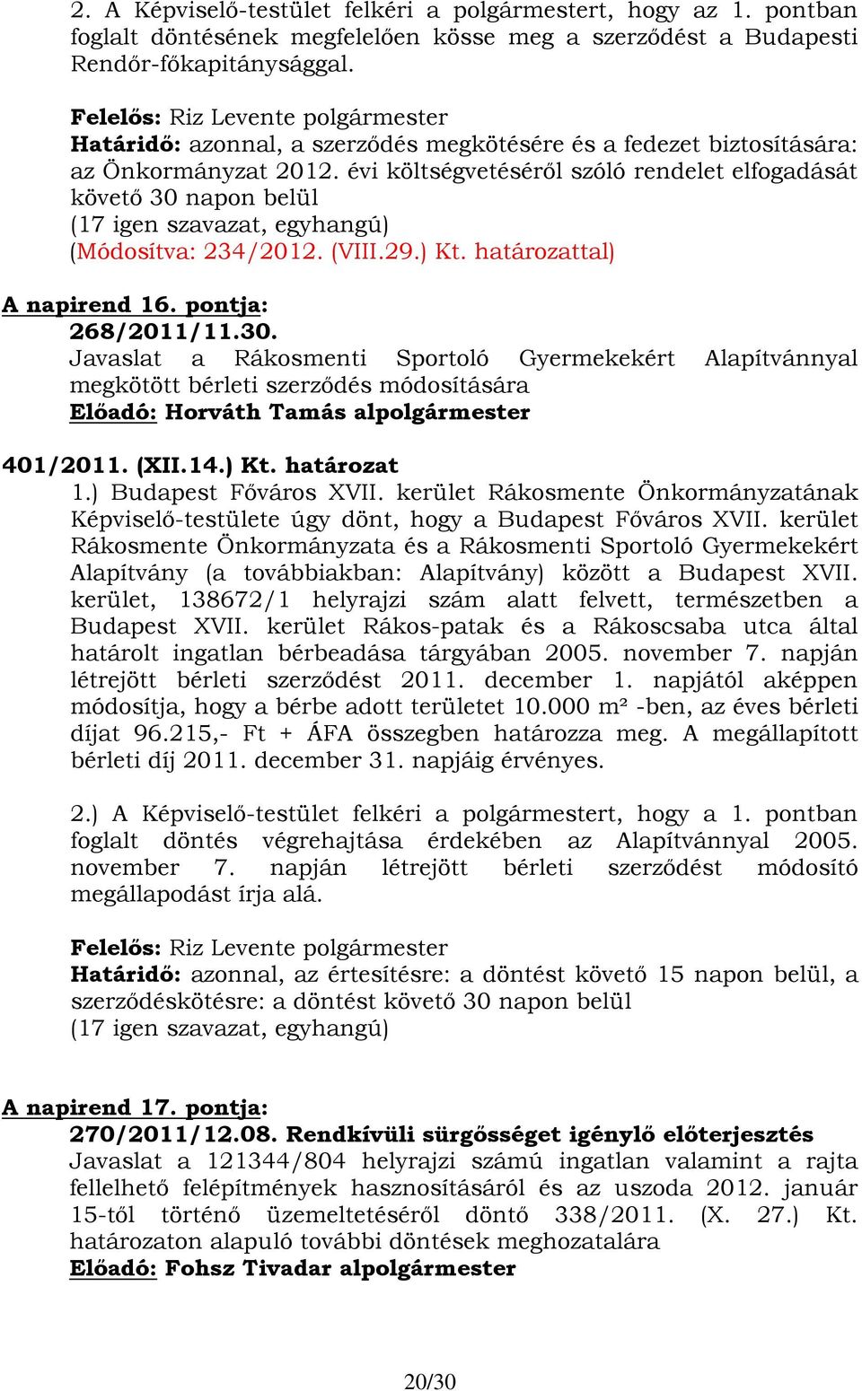 határozattal) A napirend 16. pontja: 268/2011/11.30. Javaslat a Rákosmenti Sportoló Gyermekekért Alapítvánnyal megkötött bérleti szerződés módosítására Előadó: Horváth Tamás alpolgármester 401/2011.