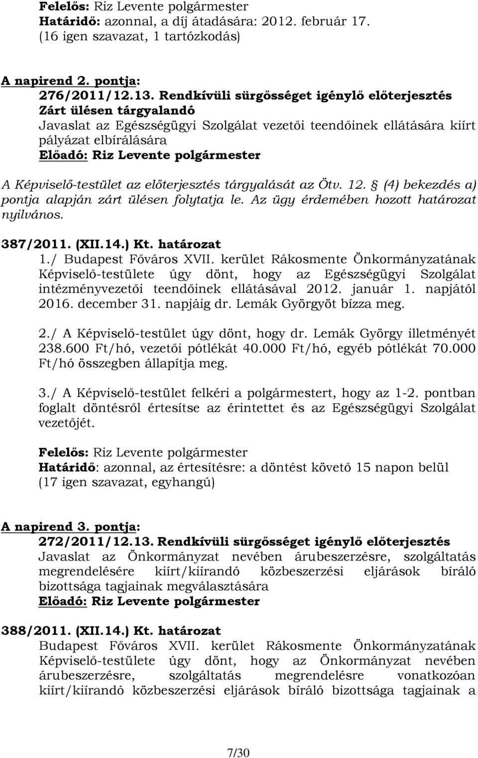 tárgyalását az Ötv. 12. (4) bekezdés a) pontja alapján zárt ülésen folytatja le. Az ügy érdemében hozott határozat nyilvános. 387/2011. (XII.14.) Kt. határozat 1./ Budapest Főváros XVII.