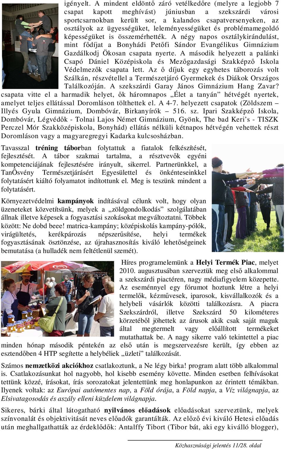 leleményességüket és problémamegoldó képességüket is összemérhették. A négy napos osztálykirándulást, mint fıdíjat a Bonyhádi Petıfi Sándor Evangélikus Gimnázium Gazdálkodj Ökosan csapata nyerte.