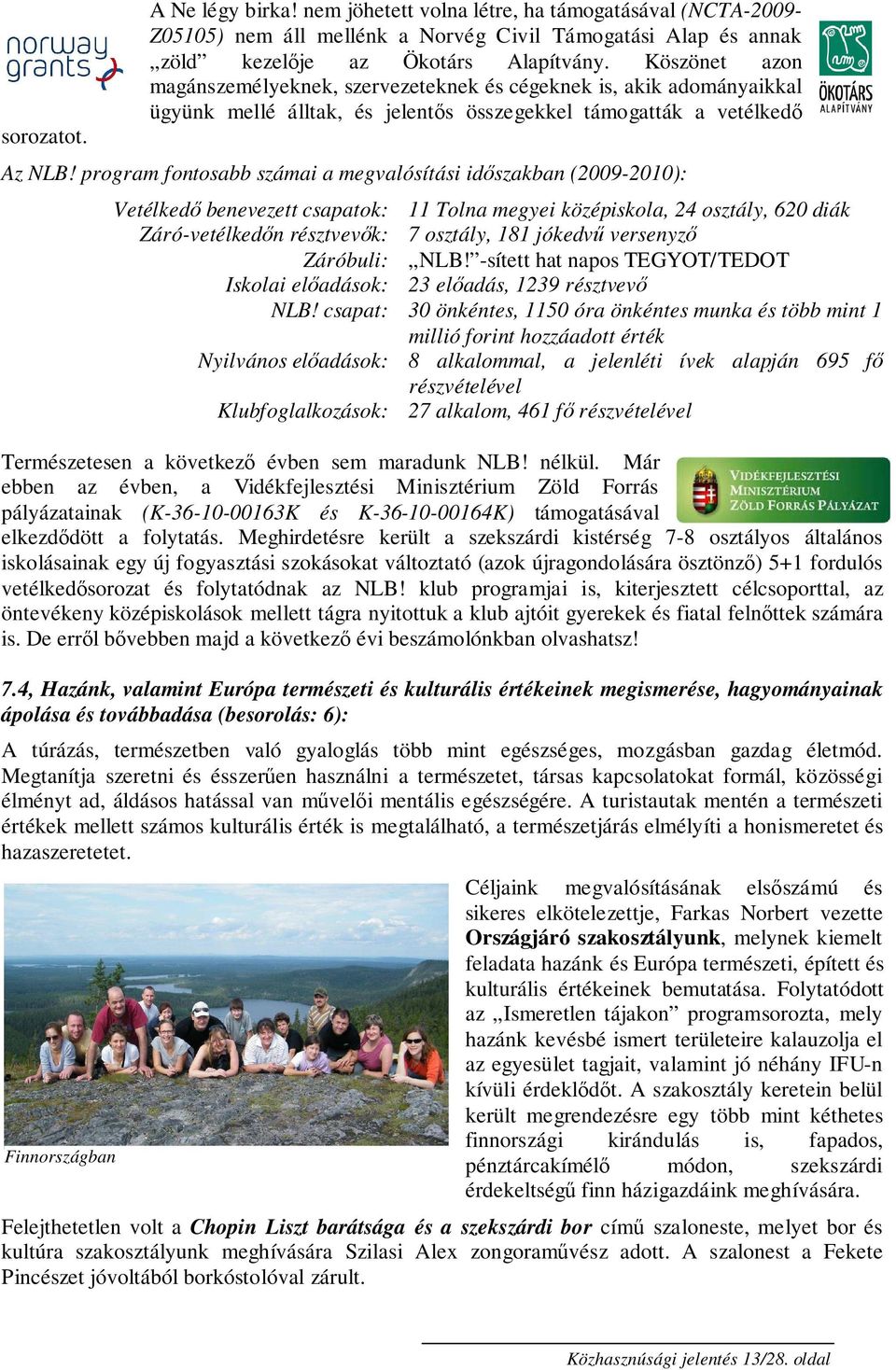 program fontosabb számai a megvalósítási idıszakban (2009-2010): Vetélkedı benevezett csapatok: 11 Tolna megyei középiskola, 24 osztály, 620 diák Záró-vetélkedın résztvevık: 7 osztály, 181 jókedvő