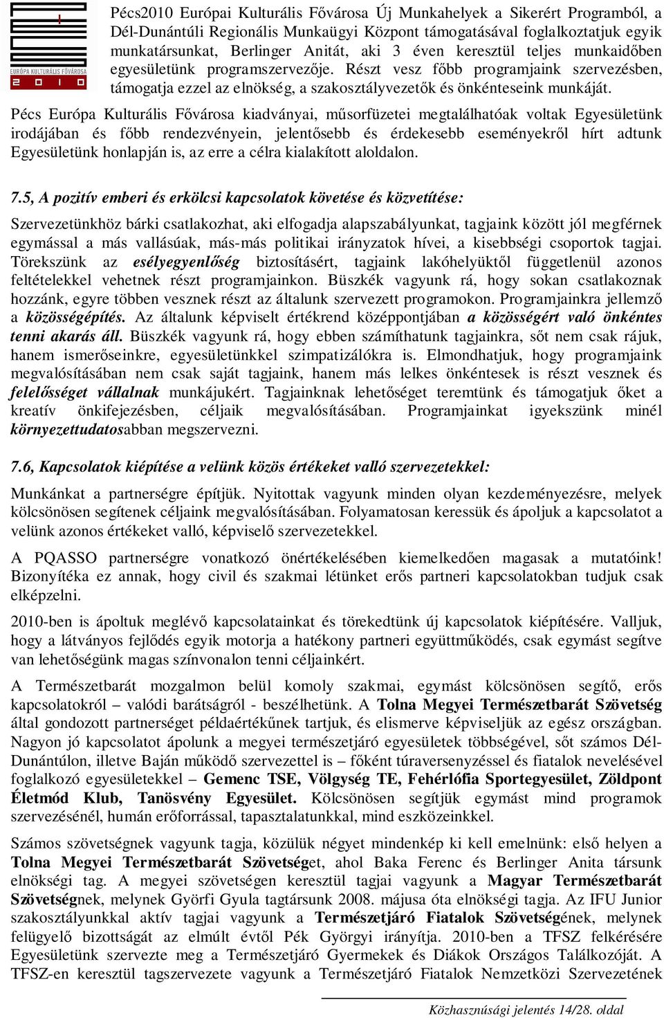 Pécs Európa Kulturális Fıvárosa kiadványai, mősorfüzetei megtalálhatóak voltak Egyesületünk irodájában és fıbb rendezvényein, jelentısebb és érdekesebb eseményekrıl hírt adtunk Egyesületünk honlapján
