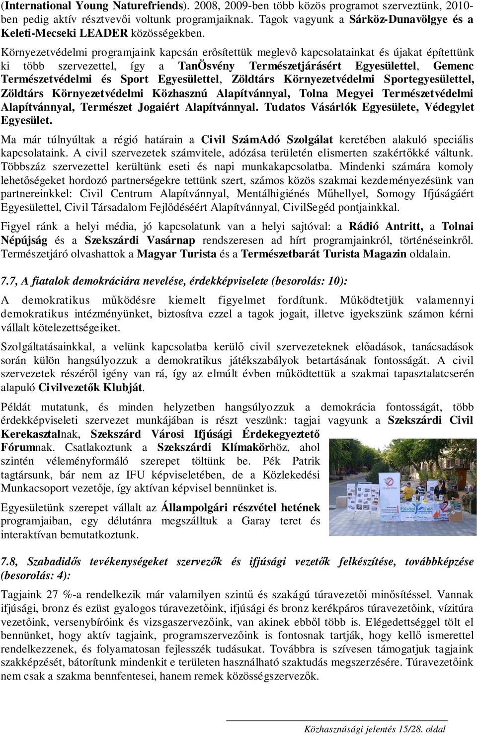 Környezetvédelmi programjaink kapcsán erısítettük meglevı kapcsolatainkat és újakat építettünk ki több szervezettel, így a TanÖsvény Természetjárásért Egyesülettel, Gemenc Természetvédelmi és Sport