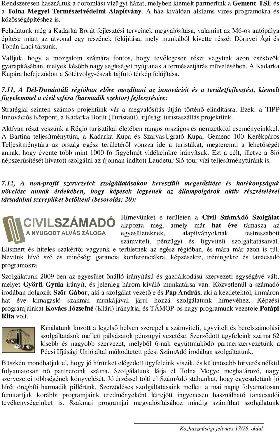 Feladatunk még a Kadarka Borút fejlesztési terveinek megvalósítása, valamint az M6-os autópálya építése miatt az útvonal egy részének felújítása, mely munkából kivette részét Dörnyei Ági és Topán