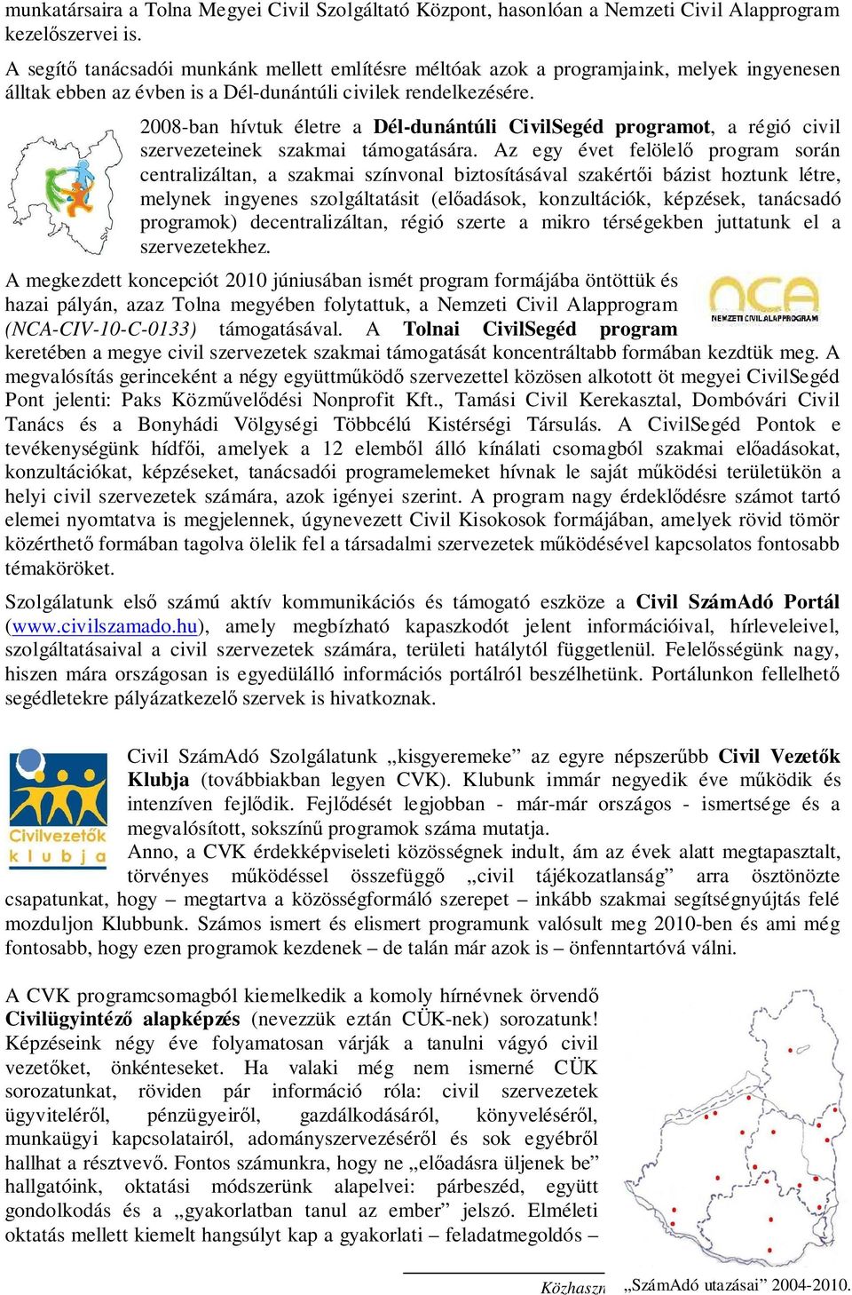 2008-ban hívtuk életre a Dél-dunántúli CivilSegéd programot, a régió civil szervezeteinek szakmai támogatására.