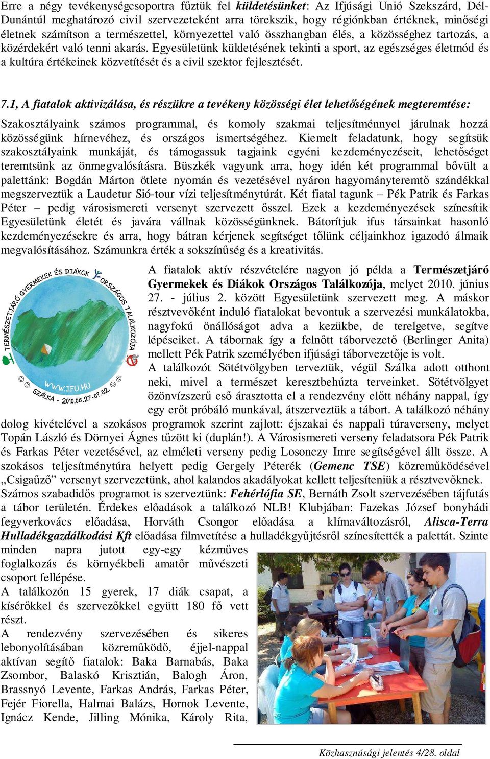 Egyesületünk küldetésének tekinti a sport, az egészséges életmód és a kultúra értékeinek közvetítését és a civil szektor fejlesztését. 7.