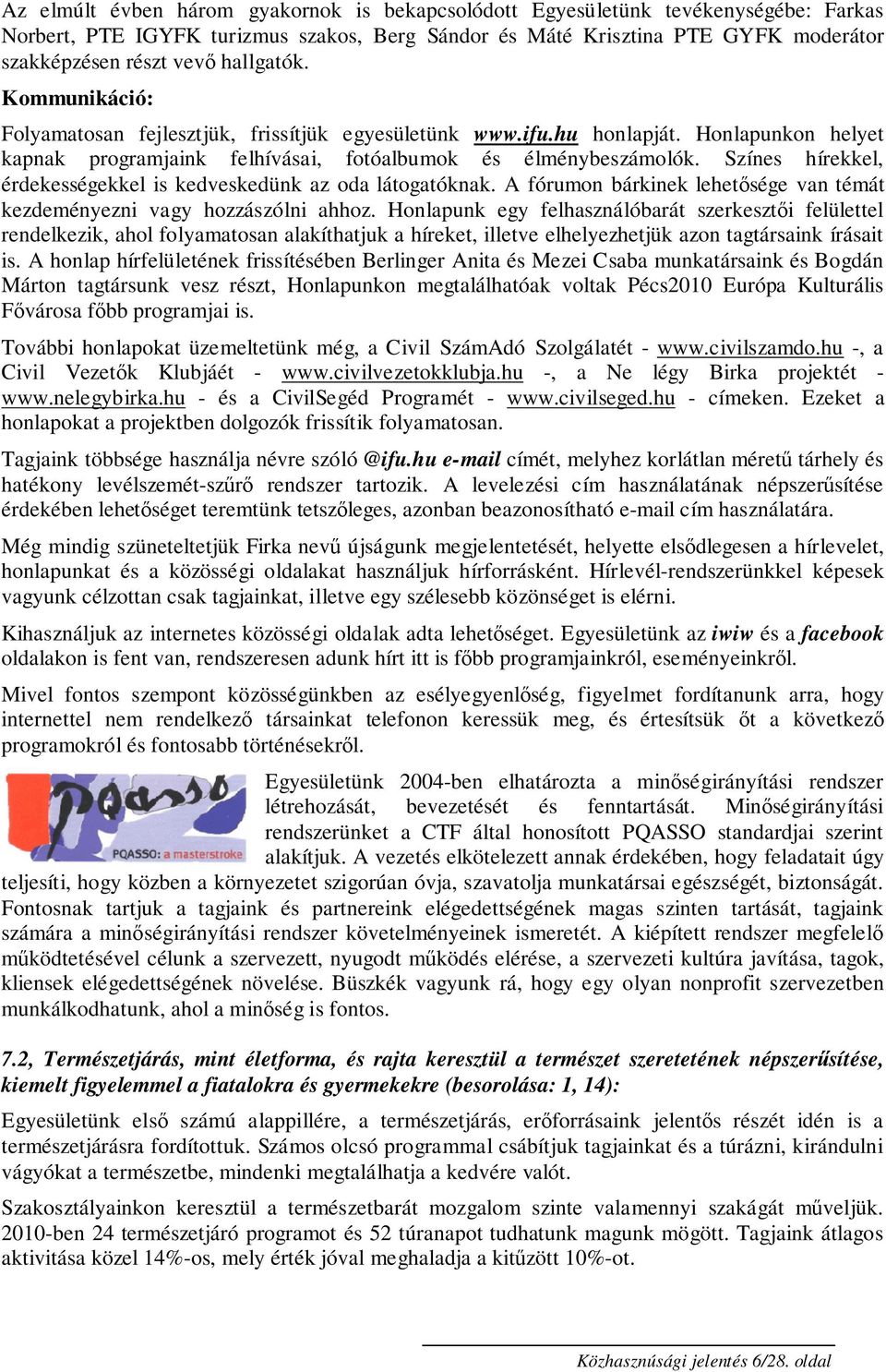 Színes hírekkel, érdekességekkel is kedveskedünk az oda látogatóknak. A fórumon bárkinek lehetısége van témát kezdeményezni vagy hozzászólni ahhoz.