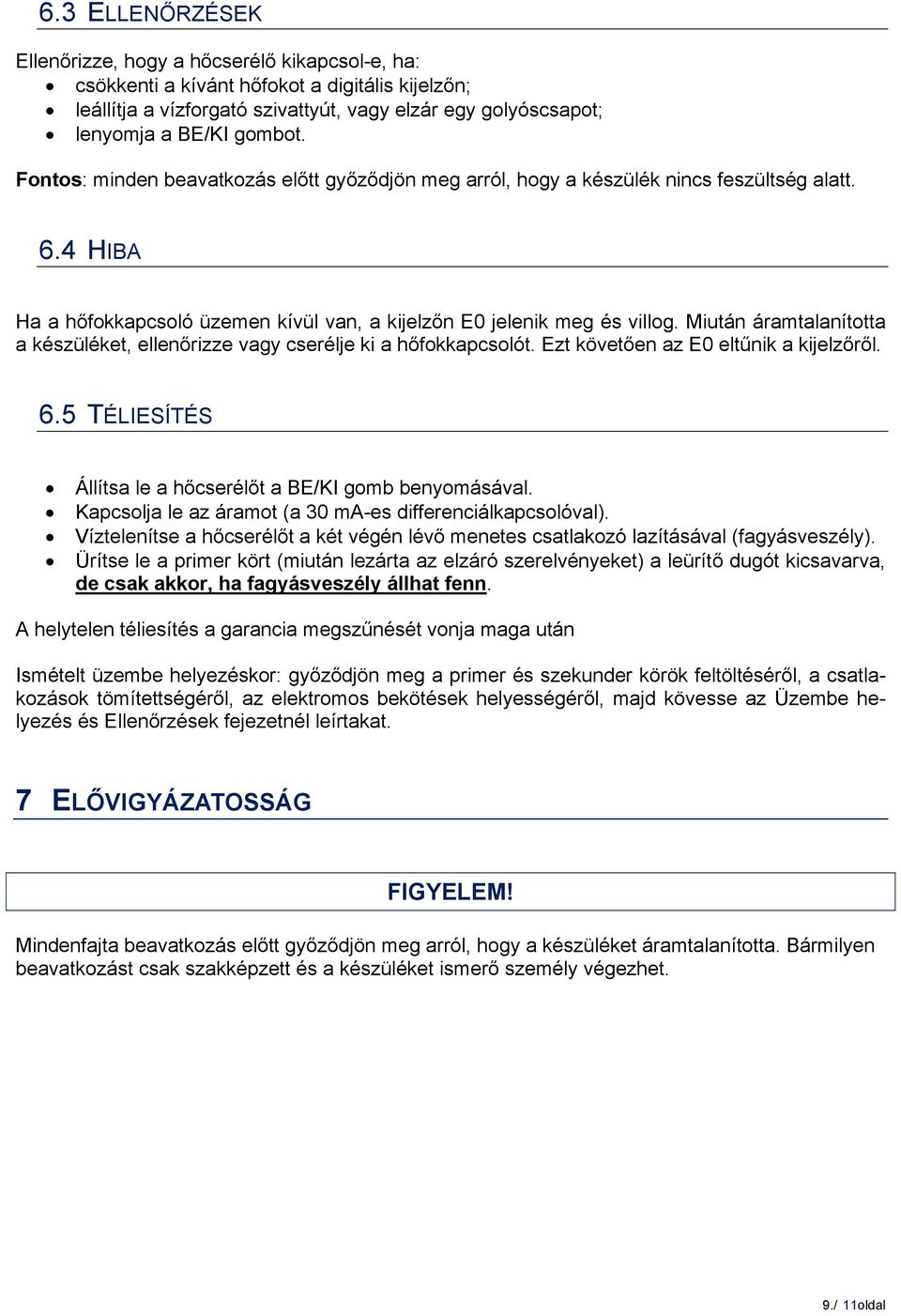 Miután áramtalanította a készüléket, ellenőrizze vagy cserélje ki a hőfokkapcsolót. Ezt követően az E0 eltűnik a kijelzőről. 6.5 TÉLIESÍTÉS Állítsa le a hőcserélőt a BE/KI gomb benyomásával.