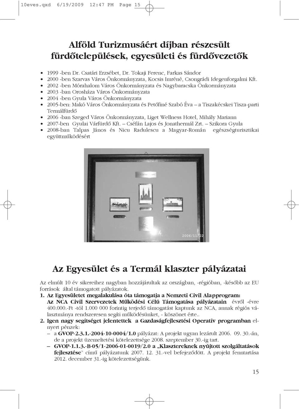 2002 -ben Mórahalom Város Önkormányzata és Nagybaracska Önkormányzata 2003 -ban Orosháza Város Önkormányzata 2004 -ben Gyula Város Önkormányzata 2005-ben: Makó Város Önkormányzata és Petõfiné Szabó