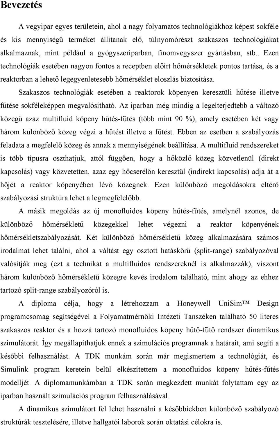 . Ezen technológiák esetében nagyon fontos a receptben előírt hőmérsékletek pontos tartása, és a reaktorban a lehető legegyenletesebb hőmérséklet eloszlás biztosítása.