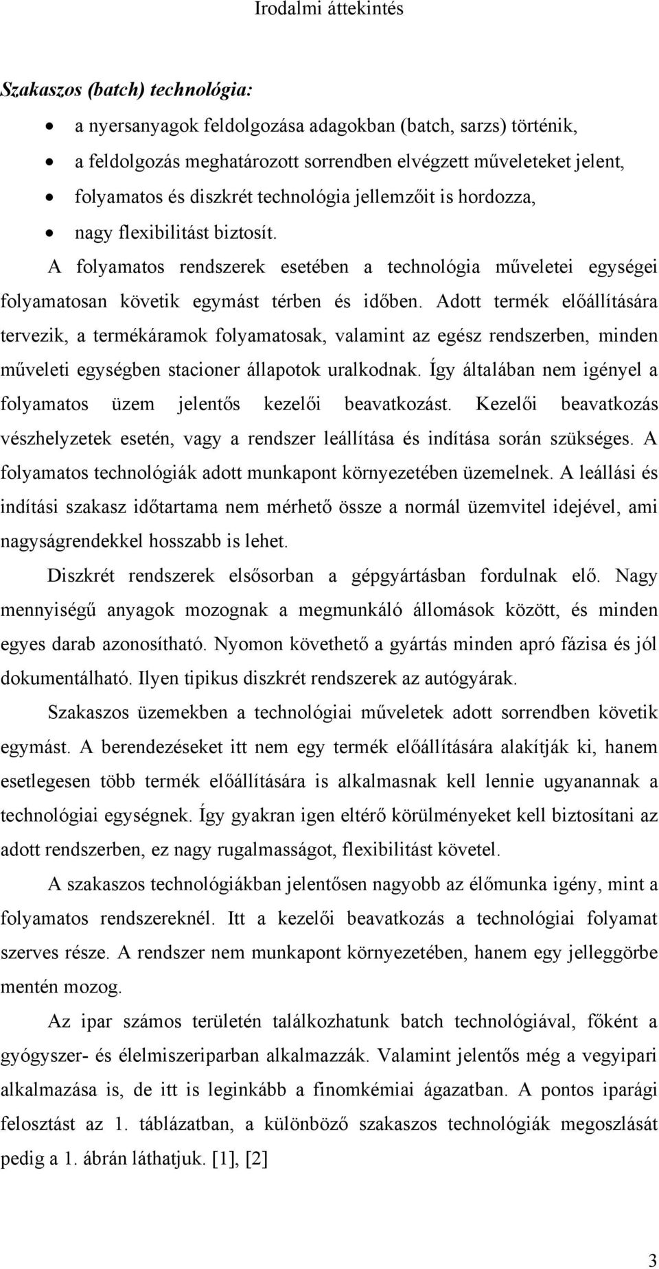 Adott termék előállítására tervezik, a termékáramok folyamatosak, valamint az egész rendszerben, minden műveleti egységben stacioner állapotok uralkodnak.