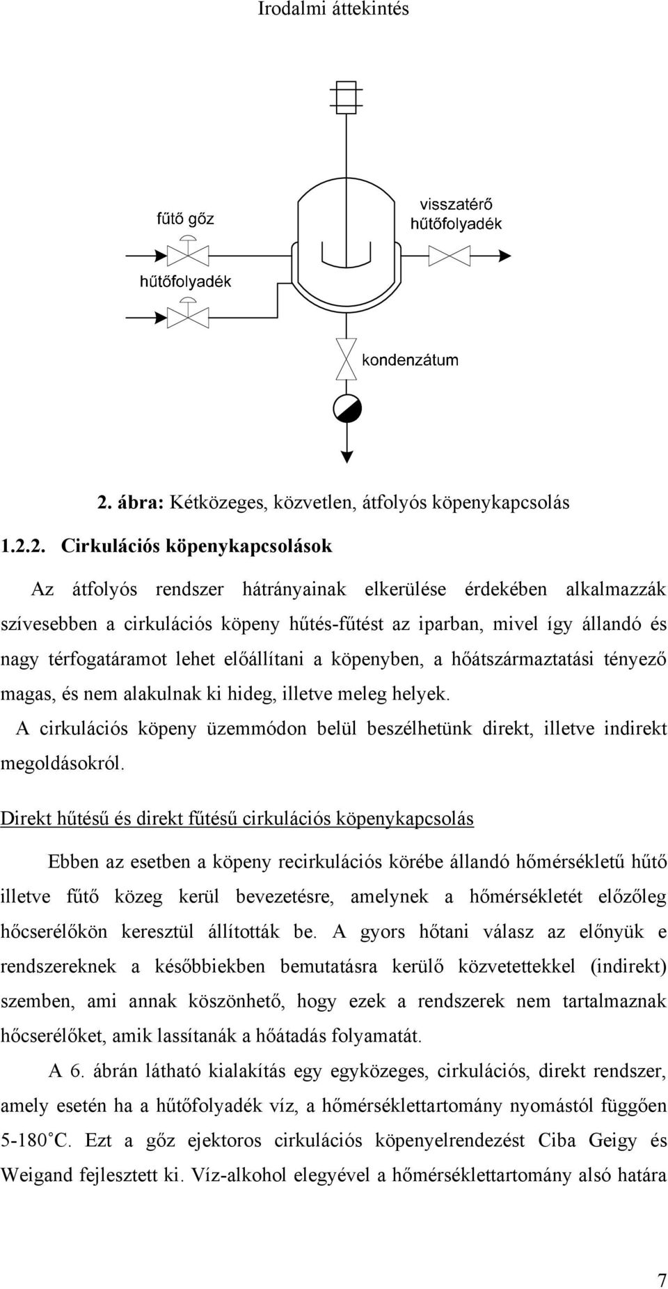 2. Cirkulációs köpenykapcsolások Az átfolyós rendszer hátrányainak elkerülése érdekében alkalmazzák szívesebben a cirkulációs köpeny hűtés-fűtést az iparban, mivel így állandó és nagy térfogatáramot