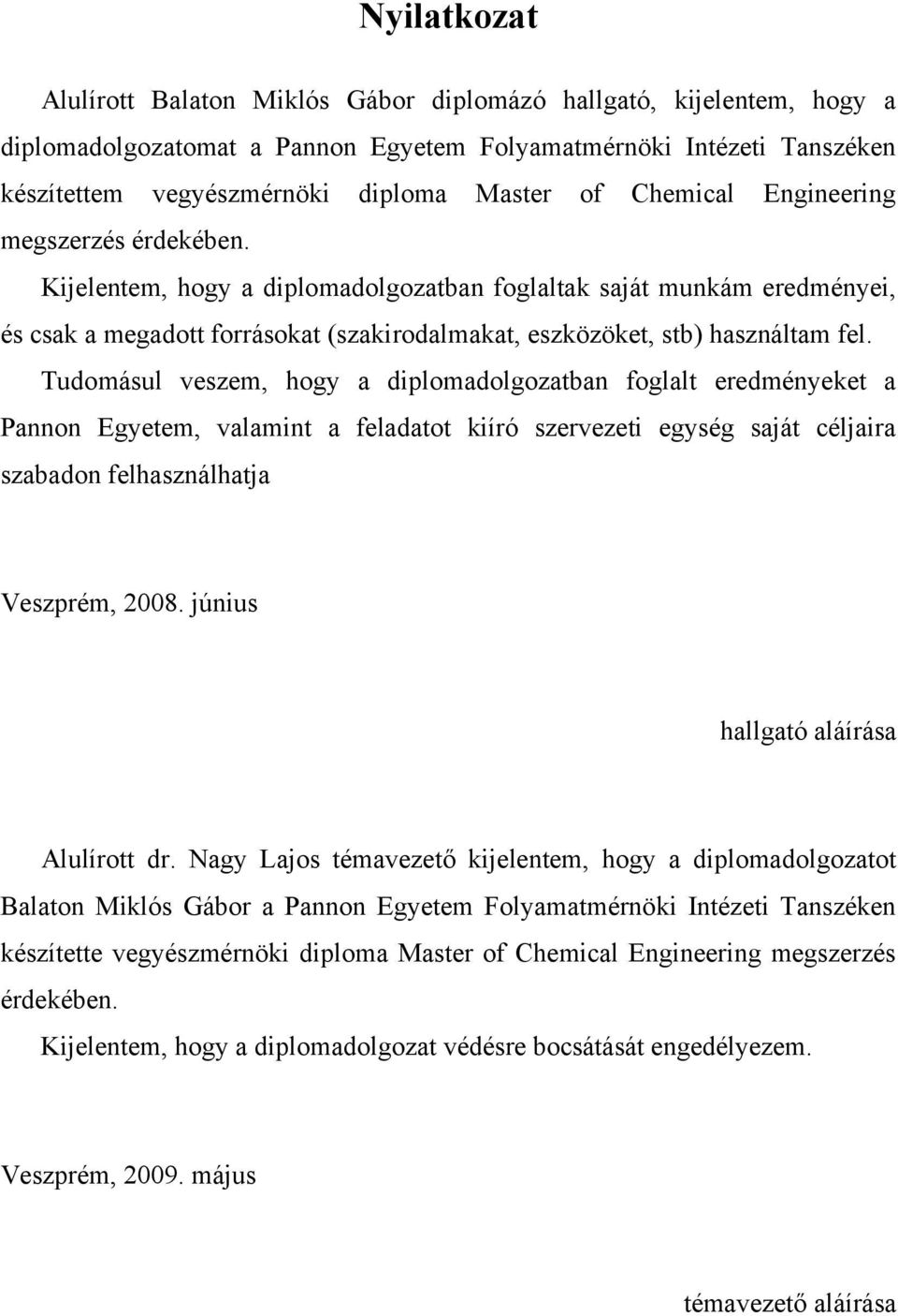Tudomásul veszem, hogy a diplomadolgozatban foglalt eredményeket a Pannon Egyetem, valamint a feladatot kiíró szervezeti egység saját céljaira szabadon felhasználhatja Veszprém, 2008.