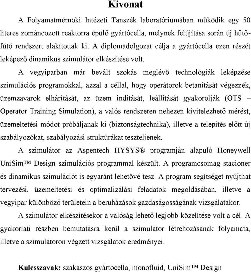 A vegyiparban már bevált szokás meglévő technológiák leképzése szimulációs programokkal, azzal a céllal, hogy operátorok betanítását végezzék, üzemzavarok elhárítását, az üzem indítását, leállítását
